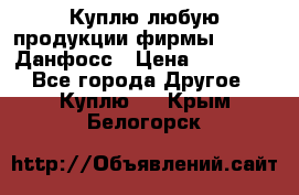 Куплю любую продукции фирмы Danfoss Данфосс › Цена ­ 60 000 - Все города Другое » Куплю   . Крым,Белогорск